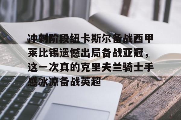 九游娱乐-冲刺阶段纽卡斯尔备战西甲莱比锡遗憾出局备战亚冠，这一次真的克里夫兰骑士手感冰凉备战英超的简单介绍